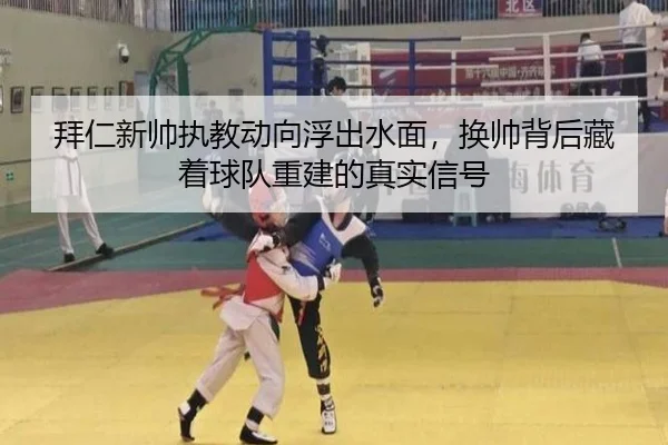 拜仁新帅执教动向浮出水面，换帅背后藏着球队重建的真实信号